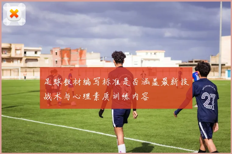 足球教材编写标准是否涵盖最新技战术与心理素质训练内容
