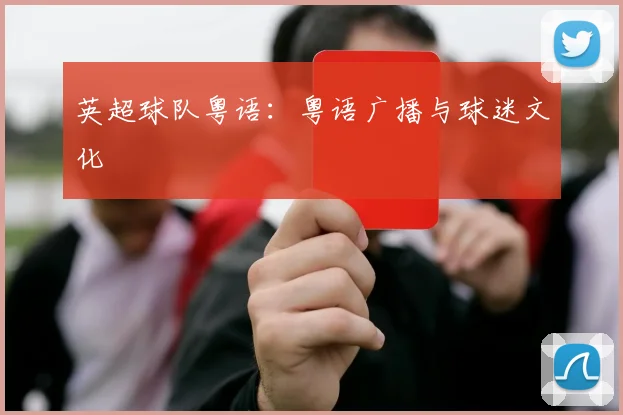 英超球队粤语：粤语广播与球迷文化