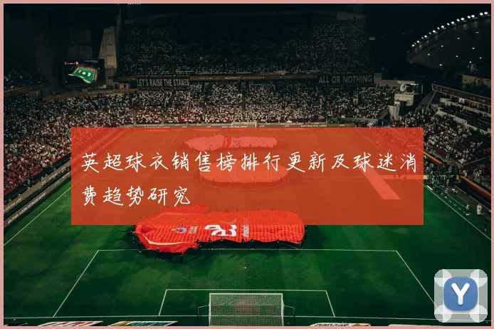 英超球衣销售榜排行更新及球迷消费趋势研究